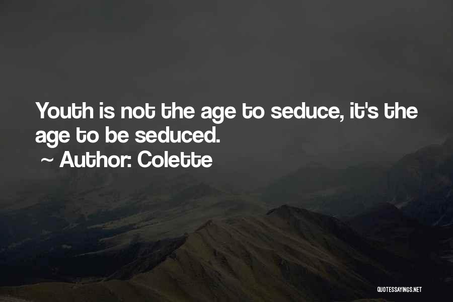Colette Quotes: Youth Is Not The Age To Seduce, It's The Age To Be Seduced.