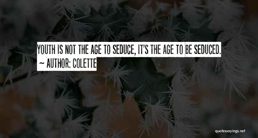 Colette Quotes: Youth Is Not The Age To Seduce, It's The Age To Be Seduced.