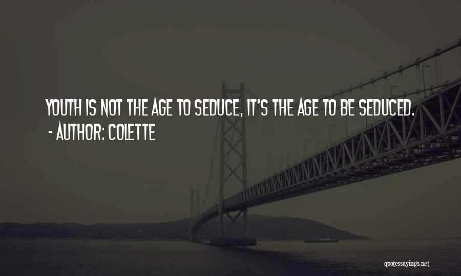 Colette Quotes: Youth Is Not The Age To Seduce, It's The Age To Be Seduced.