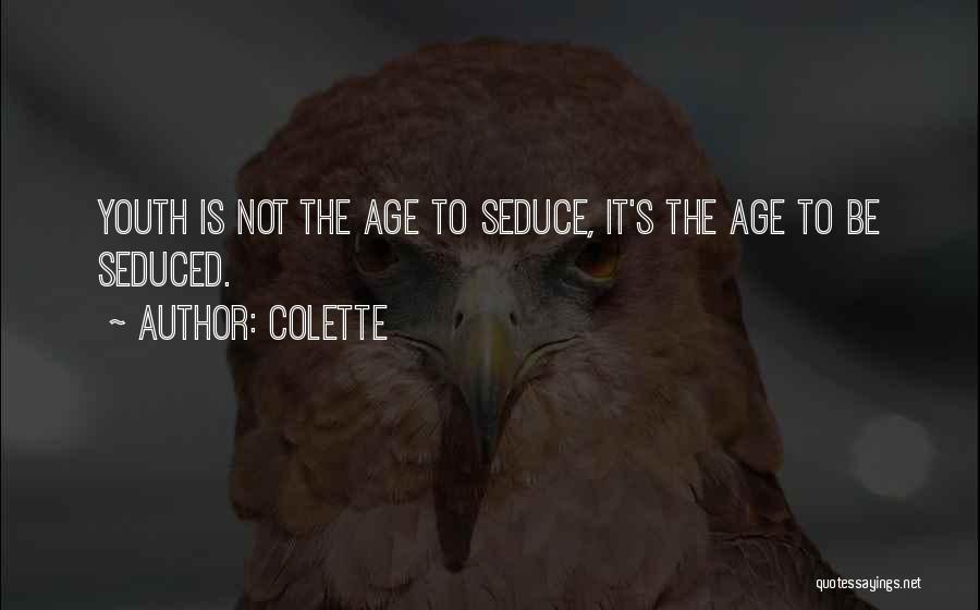Colette Quotes: Youth Is Not The Age To Seduce, It's The Age To Be Seduced.