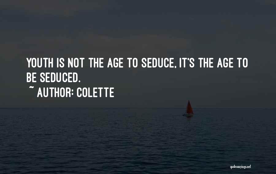 Colette Quotes: Youth Is Not The Age To Seduce, It's The Age To Be Seduced.