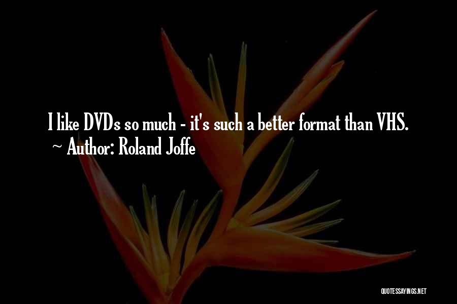 Roland Joffe Quotes: I Like Dvds So Much - It's Such A Better Format Than Vhs.