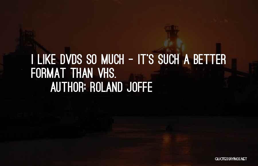 Roland Joffe Quotes: I Like Dvds So Much - It's Such A Better Format Than Vhs.