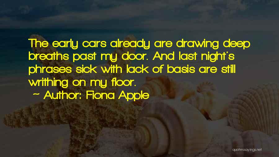 Fiona Apple Quotes: The Early Cars Already Are Drawing Deep Breaths Past My Door. And Last Night's Phrases Sick With Lack Of Basis