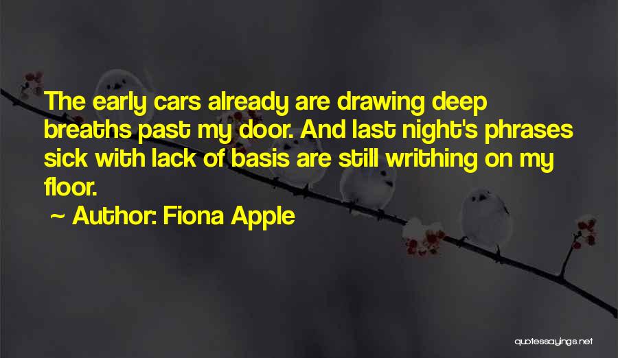 Fiona Apple Quotes: The Early Cars Already Are Drawing Deep Breaths Past My Door. And Last Night's Phrases Sick With Lack Of Basis