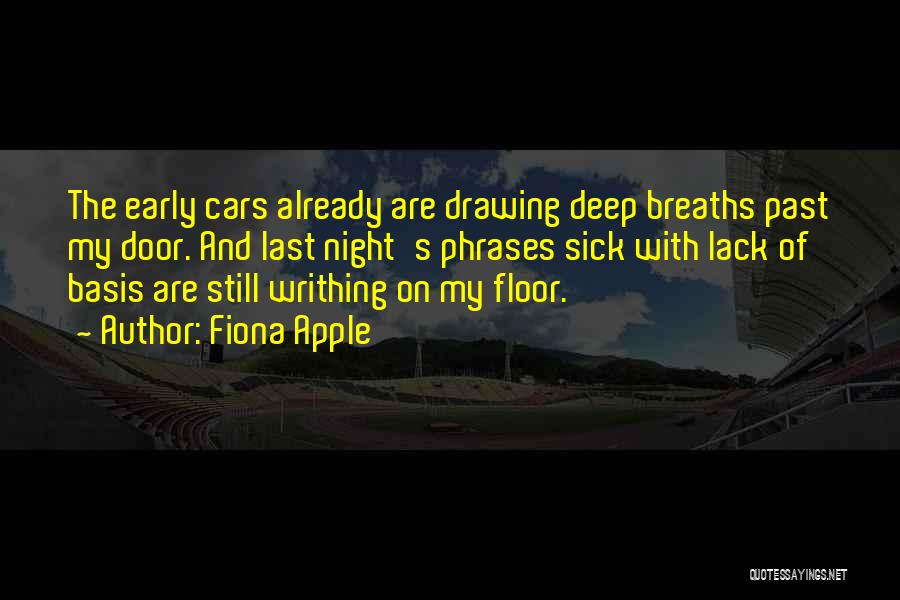 Fiona Apple Quotes: The Early Cars Already Are Drawing Deep Breaths Past My Door. And Last Night's Phrases Sick With Lack Of Basis