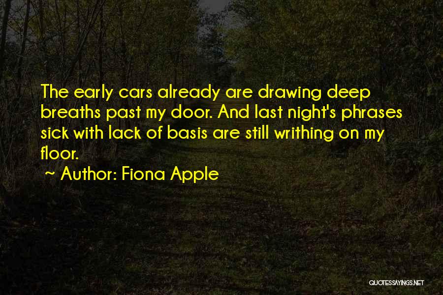 Fiona Apple Quotes: The Early Cars Already Are Drawing Deep Breaths Past My Door. And Last Night's Phrases Sick With Lack Of Basis