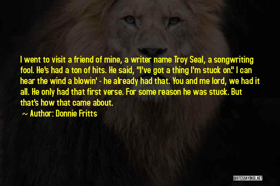 Donnie Fritts Quotes: I Went To Visit A Friend Of Mine, A Writer Name Troy Seal, A Songwriting Fool. He's Had A Ton