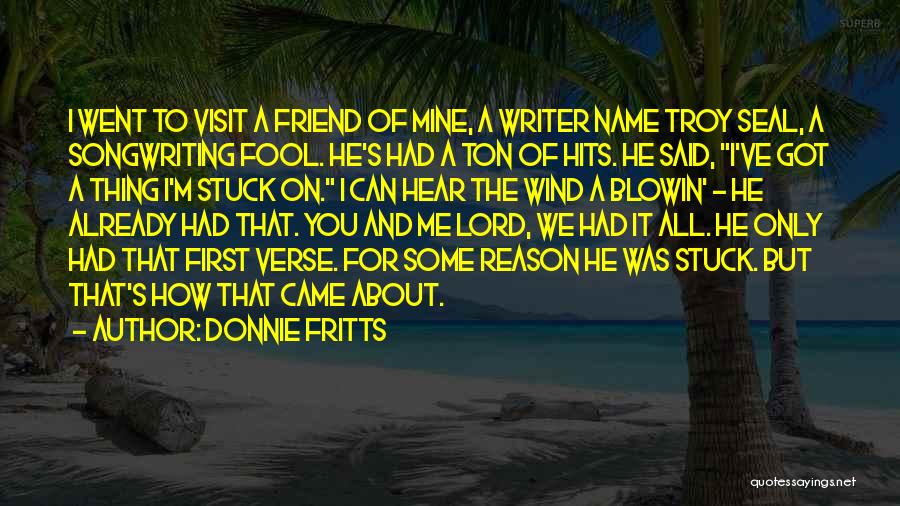 Donnie Fritts Quotes: I Went To Visit A Friend Of Mine, A Writer Name Troy Seal, A Songwriting Fool. He's Had A Ton