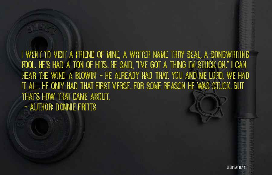 Donnie Fritts Quotes: I Went To Visit A Friend Of Mine, A Writer Name Troy Seal, A Songwriting Fool. He's Had A Ton