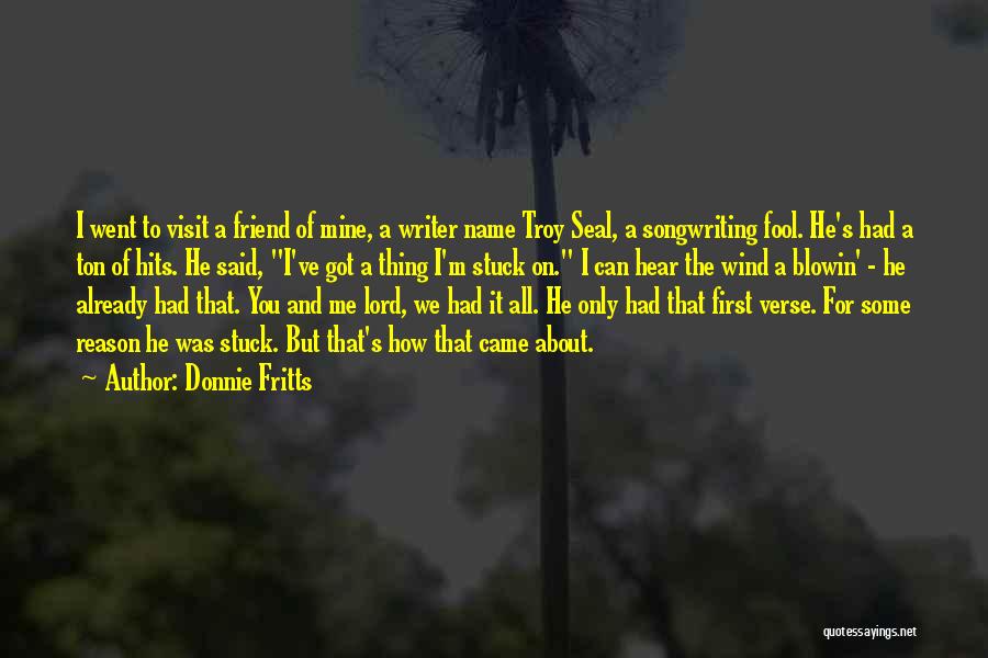 Donnie Fritts Quotes: I Went To Visit A Friend Of Mine, A Writer Name Troy Seal, A Songwriting Fool. He's Had A Ton