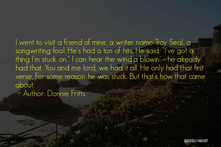 Donnie Fritts Quotes: I Went To Visit A Friend Of Mine, A Writer Name Troy Seal, A Songwriting Fool. He's Had A Ton