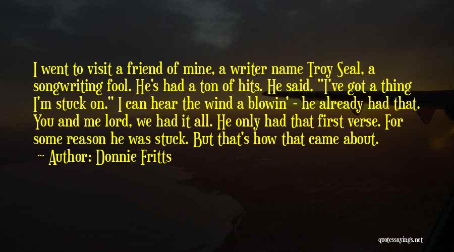 Donnie Fritts Quotes: I Went To Visit A Friend Of Mine, A Writer Name Troy Seal, A Songwriting Fool. He's Had A Ton