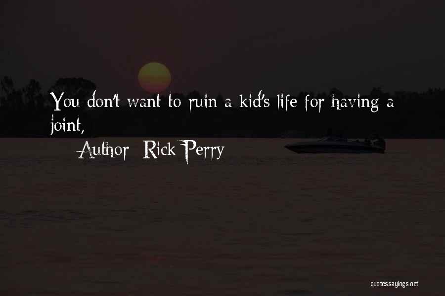 Rick Perry Quotes: You Don't Want To Ruin A Kid's Life For Having A Joint,