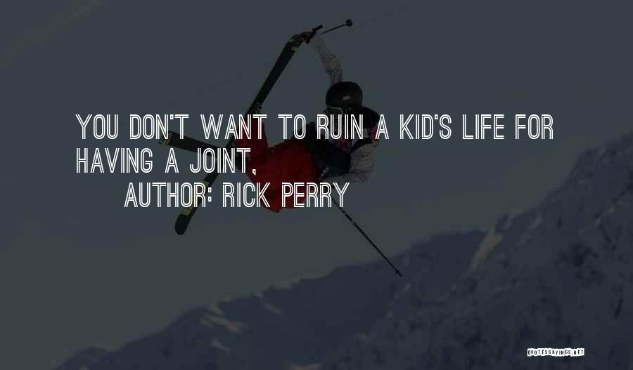 Rick Perry Quotes: You Don't Want To Ruin A Kid's Life For Having A Joint,