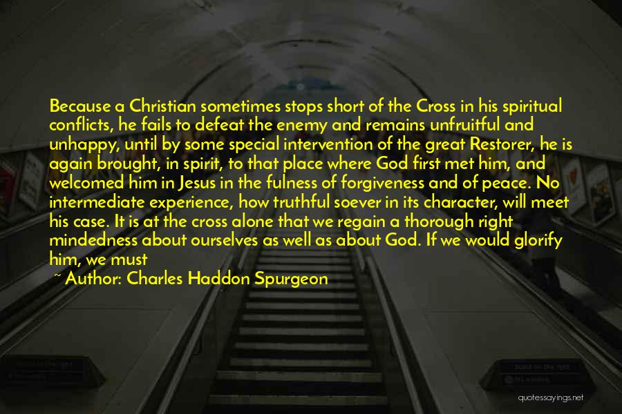 Charles Haddon Spurgeon Quotes: Because A Christian Sometimes Stops Short Of The Cross In His Spiritual Conflicts, He Fails To Defeat The Enemy And