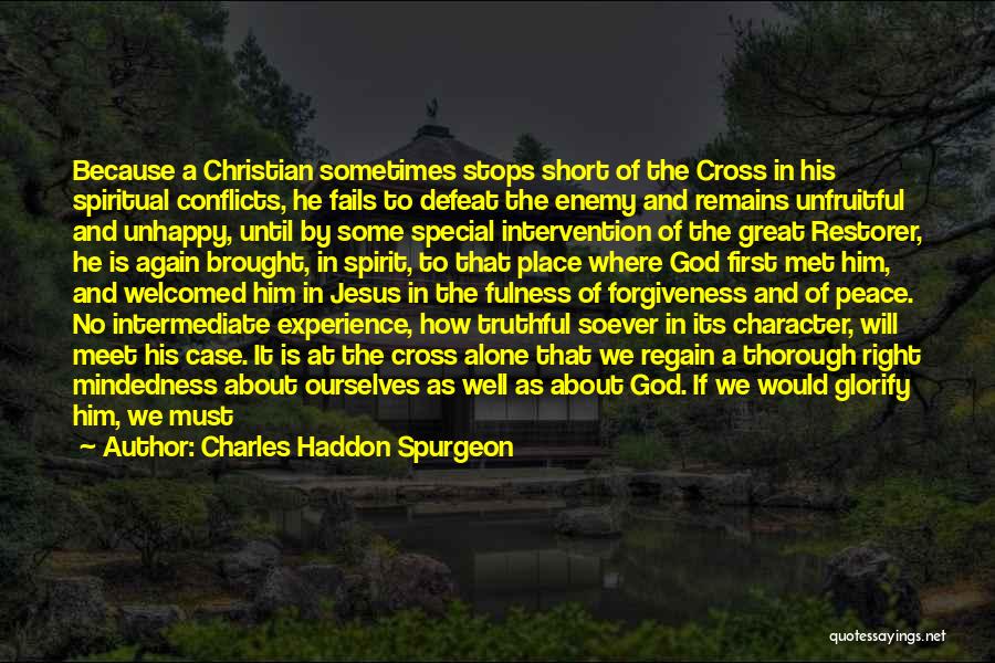 Charles Haddon Spurgeon Quotes: Because A Christian Sometimes Stops Short Of The Cross In His Spiritual Conflicts, He Fails To Defeat The Enemy And