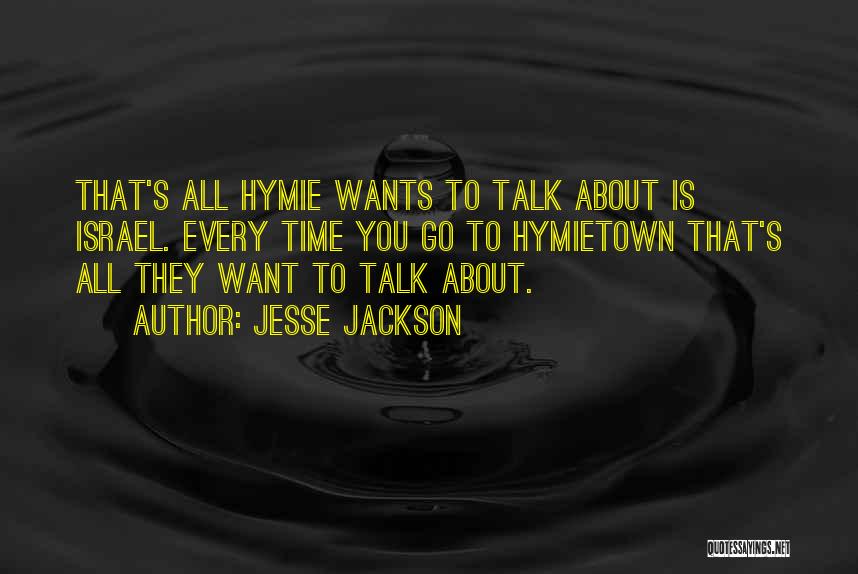 Jesse Jackson Quotes: That's All Hymie Wants To Talk About Is Israel. Every Time You Go To Hymietown That's All They Want To