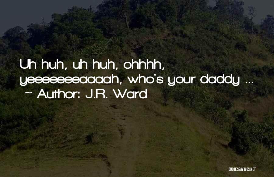 J.R. Ward Quotes: Uh-huh, Uh-huh, Ohhhh, Yeeeeeeeaaaah, Who's Your Daddy ...
