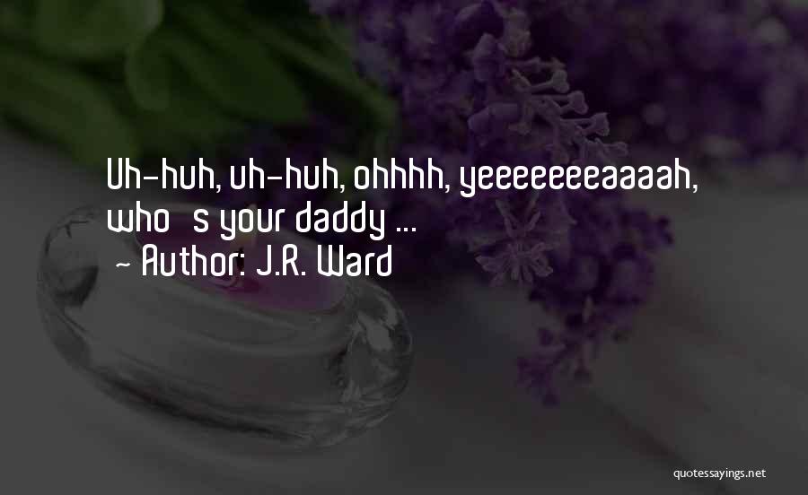 J.R. Ward Quotes: Uh-huh, Uh-huh, Ohhhh, Yeeeeeeeaaaah, Who's Your Daddy ...