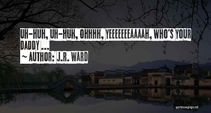 J.R. Ward Quotes: Uh-huh, Uh-huh, Ohhhh, Yeeeeeeeaaaah, Who's Your Daddy ...