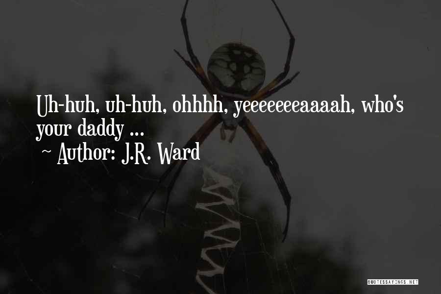 J.R. Ward Quotes: Uh-huh, Uh-huh, Ohhhh, Yeeeeeeeaaaah, Who's Your Daddy ...