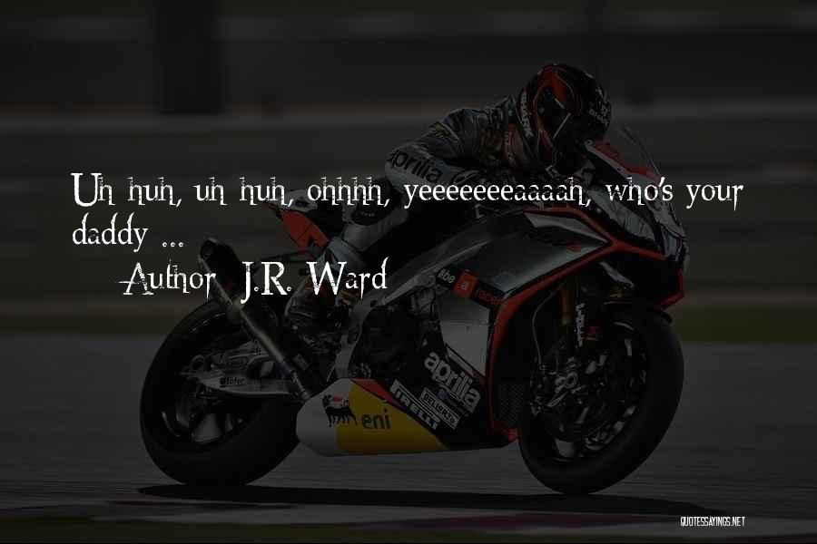 J.R. Ward Quotes: Uh-huh, Uh-huh, Ohhhh, Yeeeeeeeaaaah, Who's Your Daddy ...