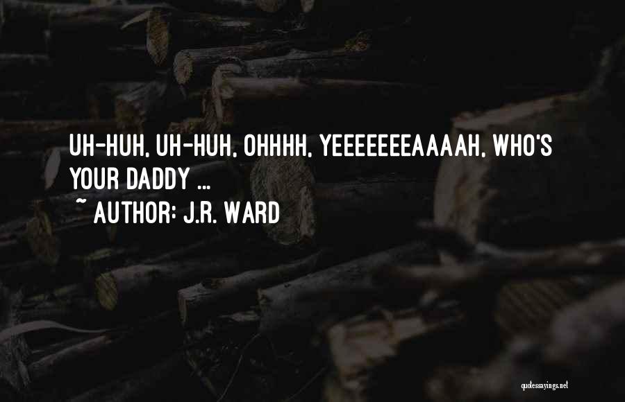 J.R. Ward Quotes: Uh-huh, Uh-huh, Ohhhh, Yeeeeeeeaaaah, Who's Your Daddy ...