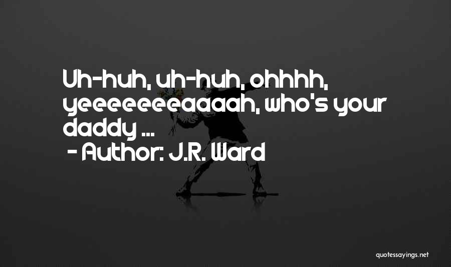 J.R. Ward Quotes: Uh-huh, Uh-huh, Ohhhh, Yeeeeeeeaaaah, Who's Your Daddy ...