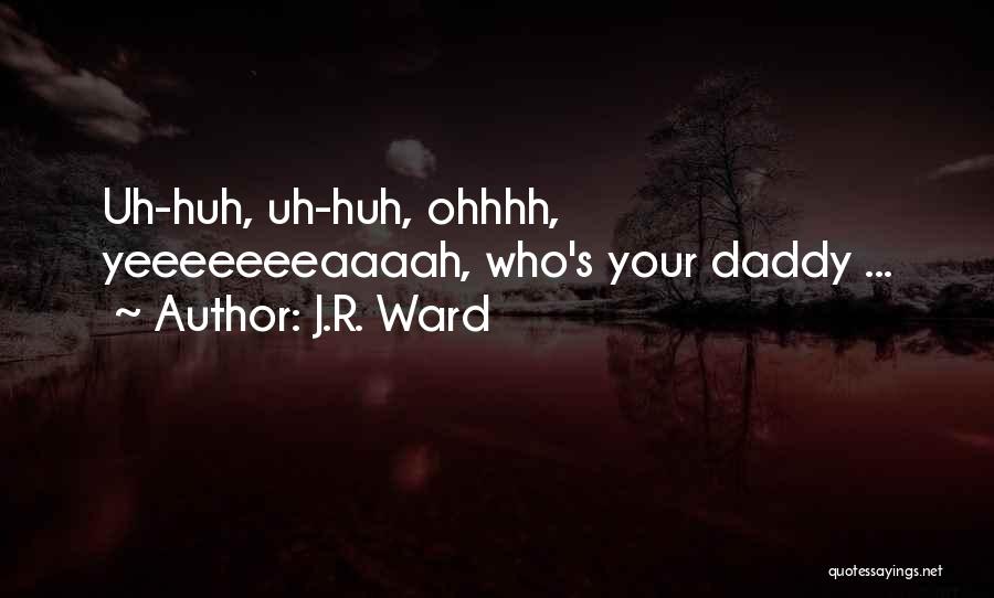 J.R. Ward Quotes: Uh-huh, Uh-huh, Ohhhh, Yeeeeeeeaaaah, Who's Your Daddy ...