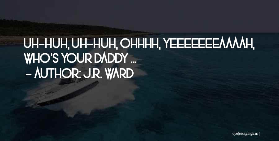 J.R. Ward Quotes: Uh-huh, Uh-huh, Ohhhh, Yeeeeeeeaaaah, Who's Your Daddy ...