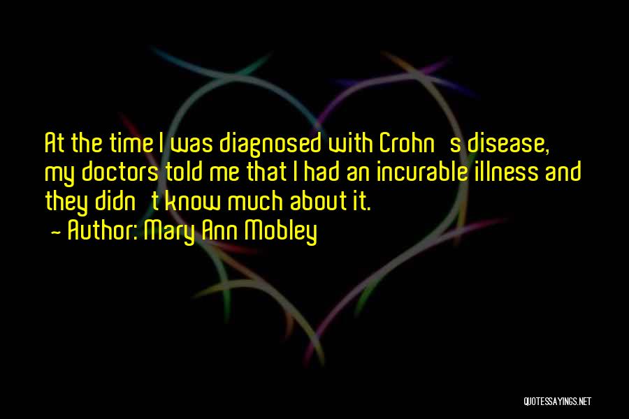 Mary Ann Mobley Quotes: At The Time I Was Diagnosed With Crohn's Disease, My Doctors Told Me That I Had An Incurable Illness And
