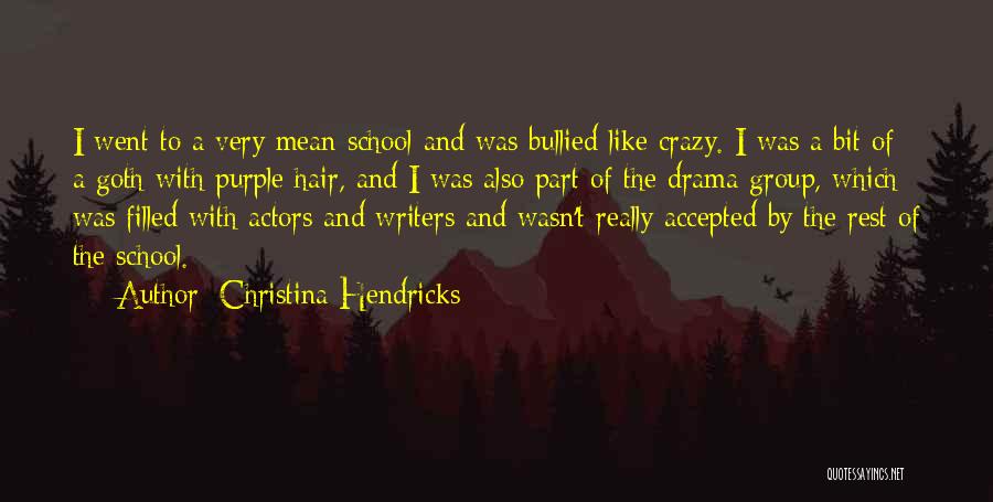 Christina Hendricks Quotes: I Went To A Very Mean School And Was Bullied Like Crazy. I Was A Bit Of A Goth With