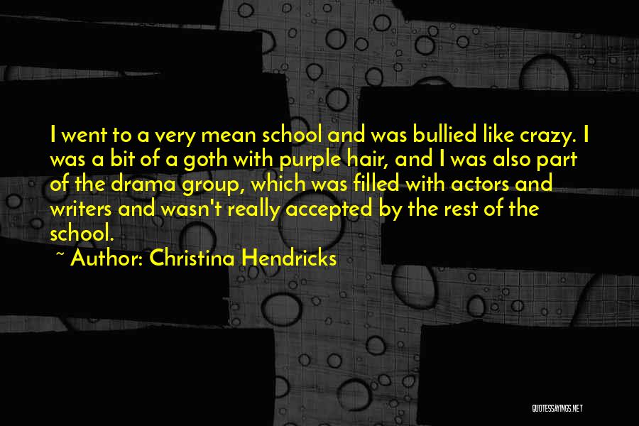 Christina Hendricks Quotes: I Went To A Very Mean School And Was Bullied Like Crazy. I Was A Bit Of A Goth With