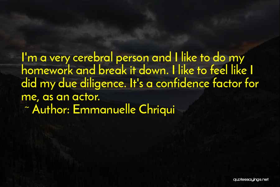 Emmanuelle Chriqui Quotes: I'm A Very Cerebral Person And I Like To Do My Homework And Break It Down. I Like To Feel