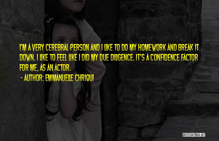 Emmanuelle Chriqui Quotes: I'm A Very Cerebral Person And I Like To Do My Homework And Break It Down. I Like To Feel