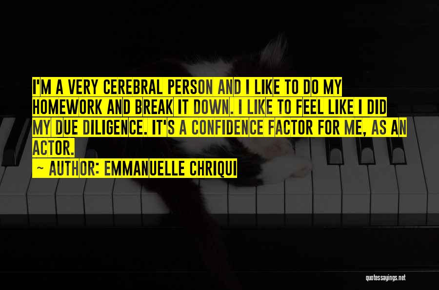 Emmanuelle Chriqui Quotes: I'm A Very Cerebral Person And I Like To Do My Homework And Break It Down. I Like To Feel