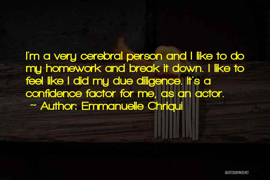 Emmanuelle Chriqui Quotes: I'm A Very Cerebral Person And I Like To Do My Homework And Break It Down. I Like To Feel