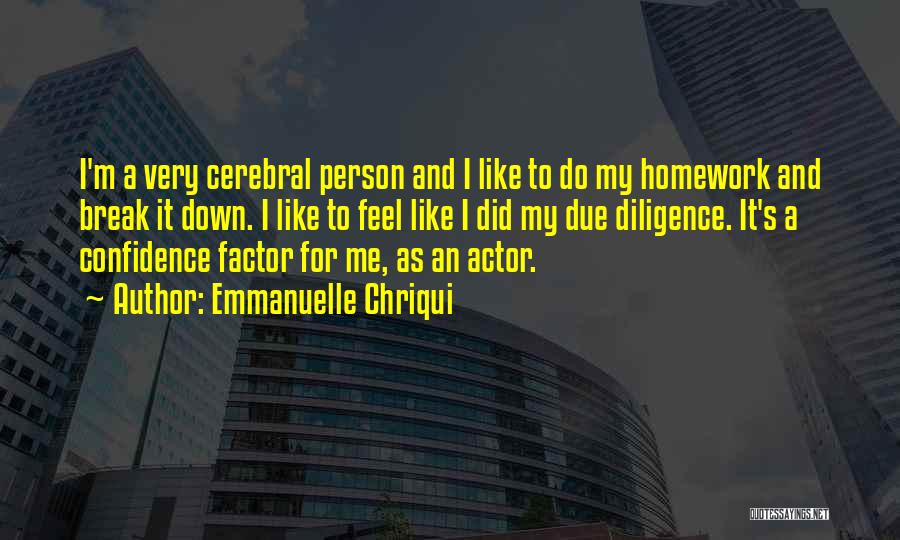 Emmanuelle Chriqui Quotes: I'm A Very Cerebral Person And I Like To Do My Homework And Break It Down. I Like To Feel
