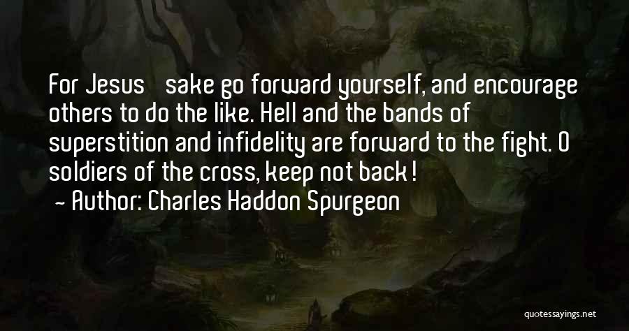 Charles Haddon Spurgeon Quotes: For Jesus' Sake Go Forward Yourself, And Encourage Others To Do The Like. Hell And The Bands Of Superstition And