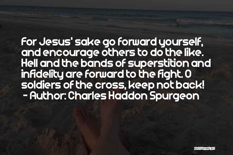 Charles Haddon Spurgeon Quotes: For Jesus' Sake Go Forward Yourself, And Encourage Others To Do The Like. Hell And The Bands Of Superstition And