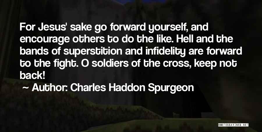 Charles Haddon Spurgeon Quotes: For Jesus' Sake Go Forward Yourself, And Encourage Others To Do The Like. Hell And The Bands Of Superstition And