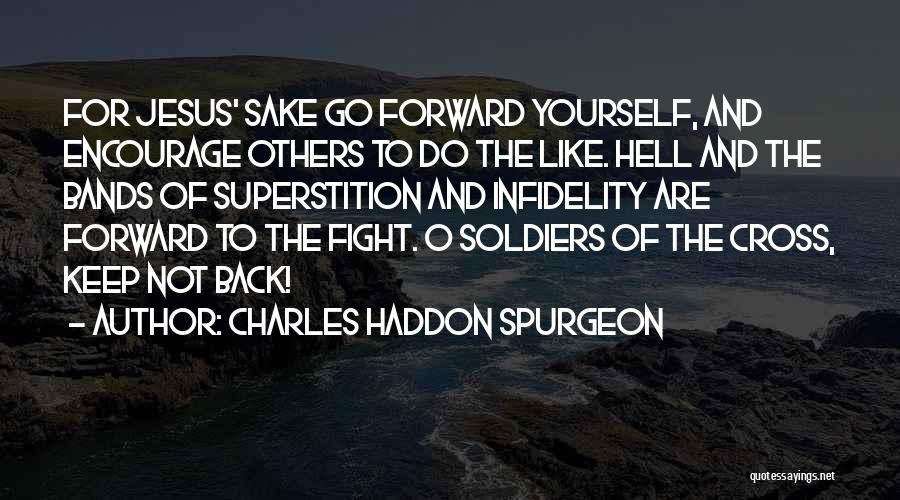 Charles Haddon Spurgeon Quotes: For Jesus' Sake Go Forward Yourself, And Encourage Others To Do The Like. Hell And The Bands Of Superstition And