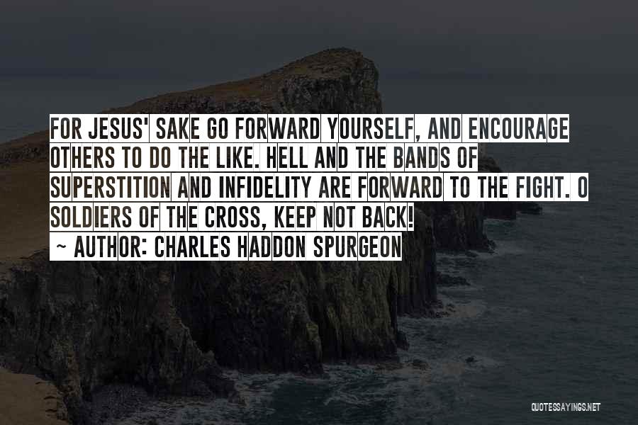 Charles Haddon Spurgeon Quotes: For Jesus' Sake Go Forward Yourself, And Encourage Others To Do The Like. Hell And The Bands Of Superstition And