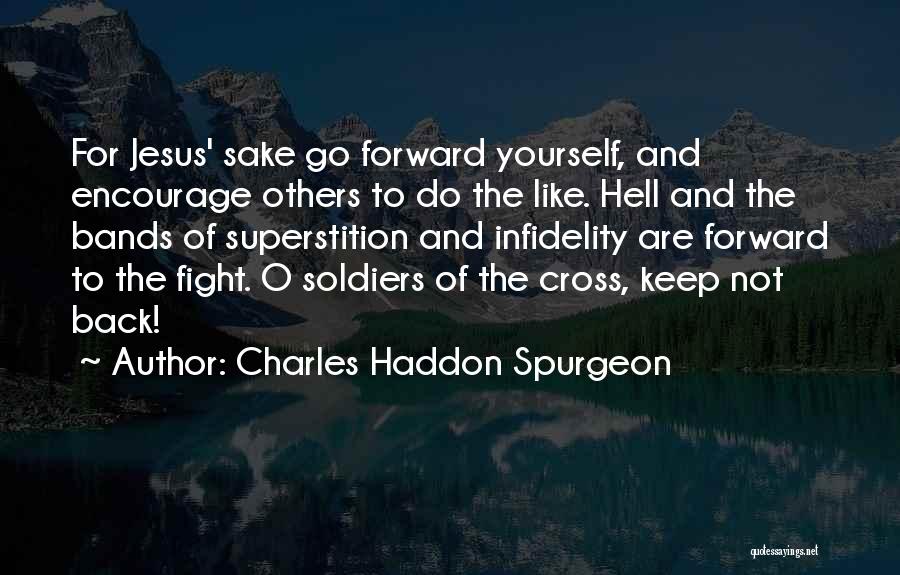 Charles Haddon Spurgeon Quotes: For Jesus' Sake Go Forward Yourself, And Encourage Others To Do The Like. Hell And The Bands Of Superstition And