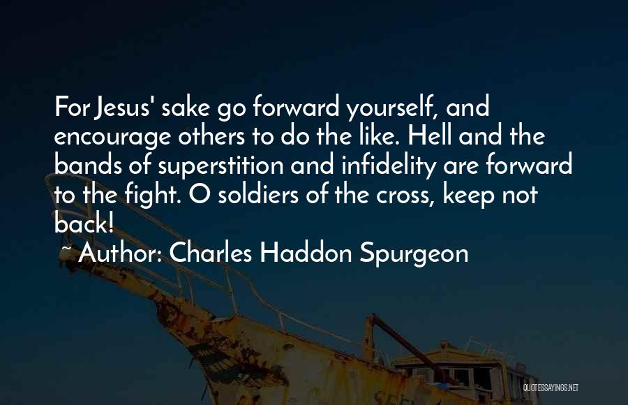 Charles Haddon Spurgeon Quotes: For Jesus' Sake Go Forward Yourself, And Encourage Others To Do The Like. Hell And The Bands Of Superstition And