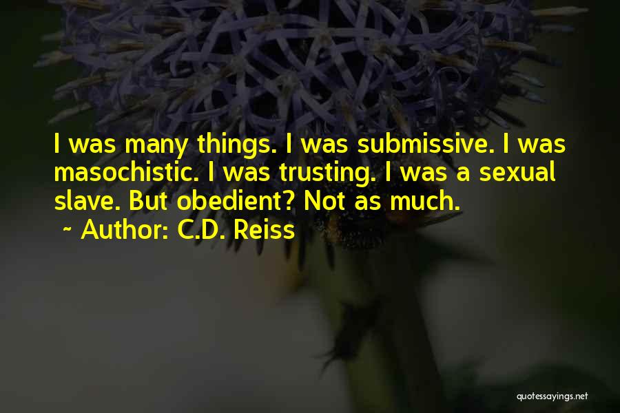 C.D. Reiss Quotes: I Was Many Things. I Was Submissive. I Was Masochistic. I Was Trusting. I Was A Sexual Slave. But Obedient?