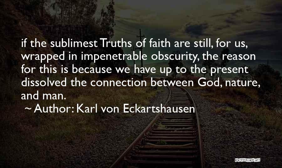 Karl Von Eckartshausen Quotes: If The Sublimest Truths Of Faith Are Still, For Us, Wrapped In Impenetrable Obscurity, The Reason For This Is Because