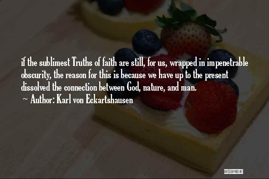 Karl Von Eckartshausen Quotes: If The Sublimest Truths Of Faith Are Still, For Us, Wrapped In Impenetrable Obscurity, The Reason For This Is Because