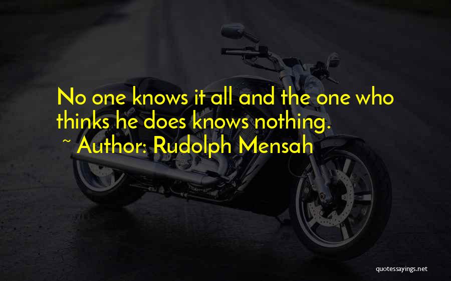 Rudolph Mensah Quotes: No One Knows It All And The One Who Thinks He Does Knows Nothing.